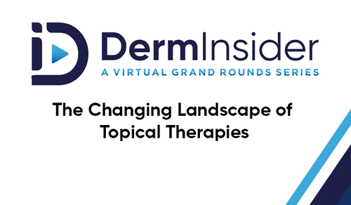 DermInsider - A Virtual Grand Rounds Series - Session 12: The Changing Landscape of Topical Therapies