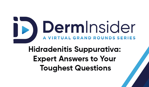 DermInsider - A Virtual Grand Rounds Series - Session 14: Hidradenitis Suppurativa: Expert Answers to Your Toughest Questions