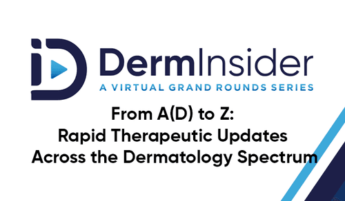 DermInsider - A Virtual Grand Rounds Series - Session 15: From A(D) to Z: Rapid Therapeutic Updates Across the Dermatology Spectrum