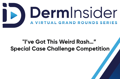 DermInsider - A Virtual Grand Rounds Series - Session 10: "I’ve Got This Weird Rash…” Special Case Challenge Competition