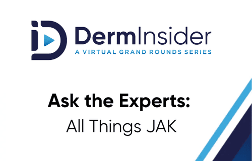 DermInsider - A Virtual Grand Rounds Series - Session 4: Ask the Experts: All Things JAK